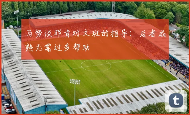 马努谈邓肯对文班的指导：后者成熟无需过多帮助